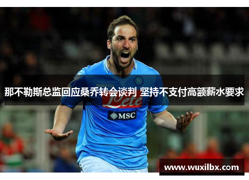 那不勒斯总监回应桑乔转会谈判 坚持不支付高额薪水要求