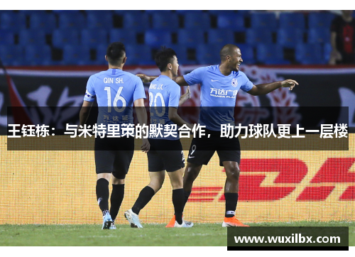 王钰栋:与米特里策的默契合作,助力球队更上一层楼 王钰栋:与米特里策的默契合作,助力球队更上一层楼